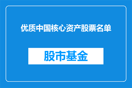 优质中国核心资产股票名单(您是否在寻找中国核心资产股票的优质名单？)