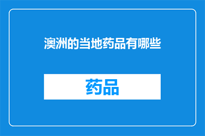 澳洲的当地药品有哪些(澳洲的当地药品有哪些？)