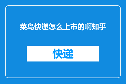 菜鸟快递怎么上市的啊知乎(菜鸟快递如何实现上市？)