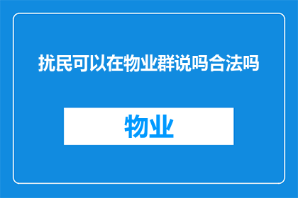 扰民可以在物业群说吗合法吗(在物业管理群中讨论扰民问题是否合法？)