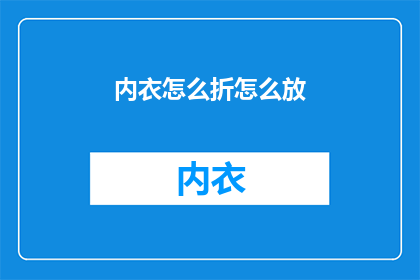 内衣怎么折怎么放(如何优雅地折叠和存放内衣？)
