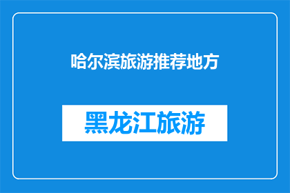 哈尔滨旅游推荐地方(哈尔滨旅游必游之地：探索这座城市的迷人景点，你最想去哪个？)
