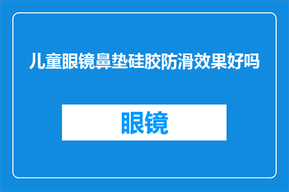 儿童眼镜鼻垫硅胶防滑效果好吗(儿童眼镜鼻垫硅胶的防滑性能是否卓越？)