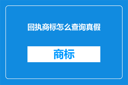 回执商标怎么查询真假(如何确认商标的真伪？)