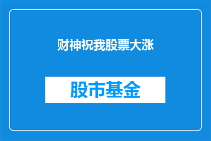 财神祝我股票大涨(财神是否在向我暗示，我的股市即将迎来飙升？)