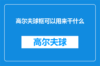 高尔夫球框可以用来干什么(高尔夫球框除了用于挥杆之外，还有哪些用途？)