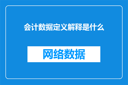 会计数据定义解释是什么(会计数据定义解释是什么？)