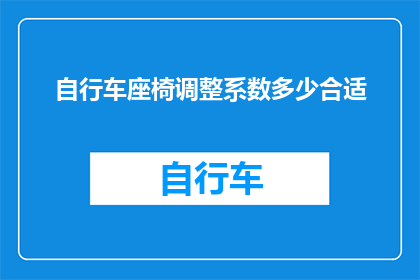 自行车座椅调整系数多少合适(如何确定自行车座椅调整系数以获得最佳骑行体验？)