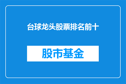 台球龙头股票排名前十(台球行业领军股的排名情况如何？前十名中有哪些值得关注的股票？)