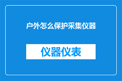 户外怎么保护采集仪器(户外采集仪器如何有效保护？)