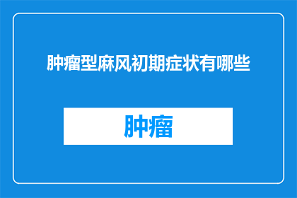 肿瘤型麻风初期症状有哪些(初期肿瘤型麻风症状有哪些？)