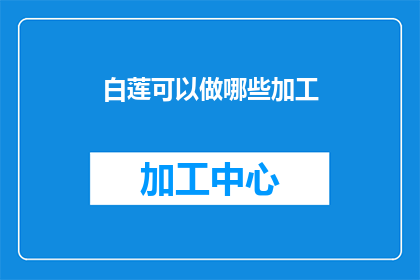 白莲可以做哪些加工(白莲的多样化加工方法：探索其在不同领域的应用与创新)