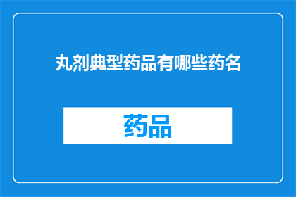 丸剂典型药品有哪些药名(丸剂典型药品有哪些药名？)