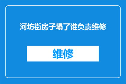 河坊街房子塌了谁负责维修(河坊街房屋发生坍塌，谁应承担维修责任？)