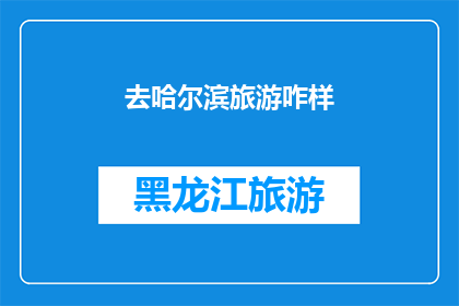 去哈尔滨旅游咋样(哈尔滨旅游体验如何？探索这座冰雪之城的魅力)