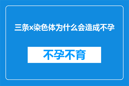 三条x染色体为什么会造成不孕(为什么三条x染色体的存在会导致不孕？)