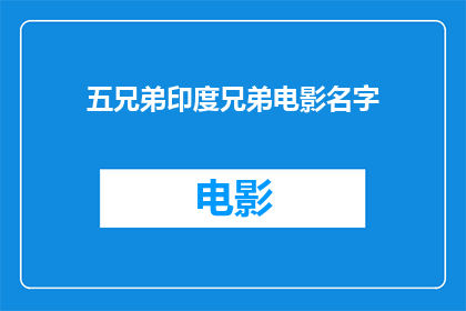 五兄弟印度兄弟电影名字(印度电影五兄弟中的五兄弟，他们的故事和冒险是什么？)