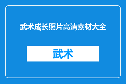 武术成长照片高清素材大全(武术成长历程：高清素材大全，你准备好探索了吗？)