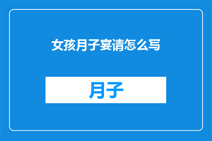 女孩月子宴请怎么写(如何优雅地撰写女孩的月子宴请邀请函？)