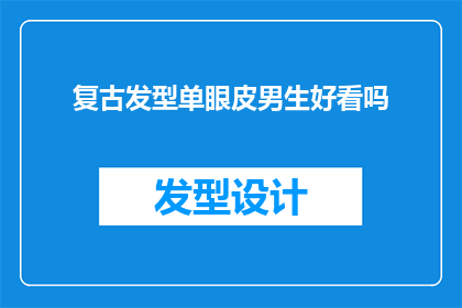 复古发型单眼皮男生好看吗(复古发型搭配单眼皮男生是否更显魅力？)