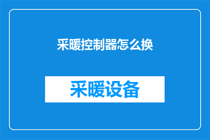采暖控制器怎么换(如何更换采暖控制器？)