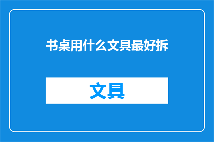 书桌用什么文具最好拆(书桌上的最佳文具选择是什么？)