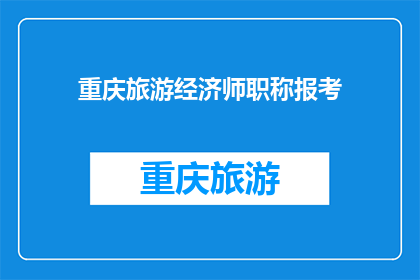 重庆旅游经济师职称报考(重庆旅游经济师职称报考的疑问：您是否了解如何准备考试？)