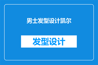 男士发型设计凯尔(男士发型设计凯尔：如何打造独特而时尚的发型？)