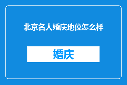 北京名人婚庆地位怎么样(北京名人婚庆的地位如何？)