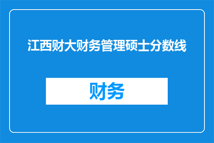 江西财大财务管理硕士分数线(江西财经大学财务管理硕士录取分数线是多少？)