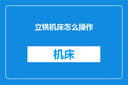 立铣机床怎么操作(如何正确操作立铣机床？)