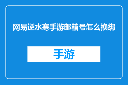网易逆水寒手游邮箱号怎么换绑(如何更换网易逆水寒手游的邮箱账号绑定？)