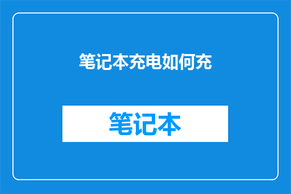 笔记本充电如何充(如何正确充电以延长笔记本使用寿命？)