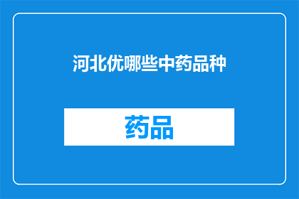 河北优哪些中药品种(河北地区有哪些值得推荐的中药品种？)
