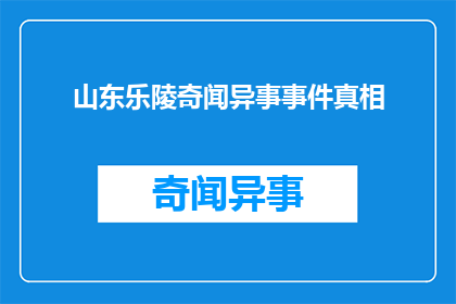 山东乐陵奇闻异事事件真相(山东乐陵地区近期发生了哪些令人瞩目的奇闻异事？真相究竟如何？)