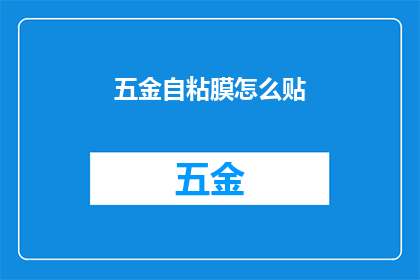 五金自粘膜怎么贴(如何正确贴附五金自粘膜？)