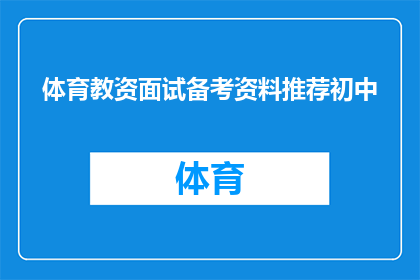 体育教资面试备考资料推荐初中(如何有效准备初中体育教师资格面试？)