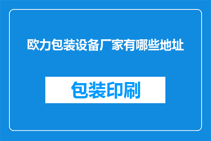 欧力包装设备厂家有哪些地址(欧力包装设备厂家的详细地址有哪些？)