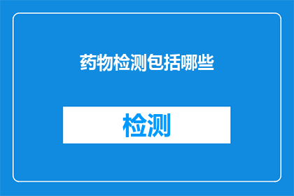 药物检测包括哪些(药物检测包含哪些关键要素？)
