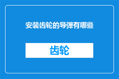 安装齿轮的导弹有哪些(有哪些类型的导弹配备了齿轮装置？)