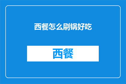 西餐怎么刷锅好吃(如何使西餐的锅具清洁度达到最佳？)