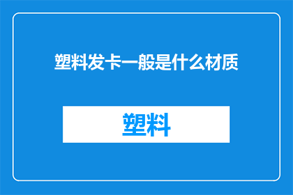 塑料发卡一般是什么材质(塑料发卡通常由什么材质制成？)