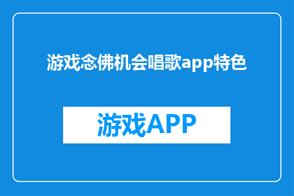 游戏念佛机会唱歌app特色(游戏念佛机会唱歌APP：特色功能与用户体验的疑问解答)