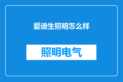 爱迪生照明怎么样(爱迪生照明公司的产品品质如何？)