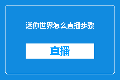 迷你世界怎么直播步骤(如何进行迷你世界直播？详细步骤解析)