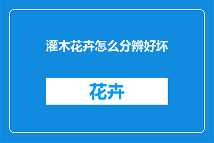 灌木花卉怎么分辨好坏(如何鉴别灌木花卉的优劣？)
