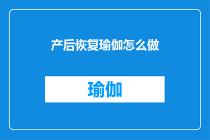 产后恢复瑜伽怎么做(产后恢复期间，如何通过瑜伽来促进身体和心灵的和谐？)