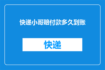 快递小哥赔付款多久到账(快递小哥赔付款多久到账？)