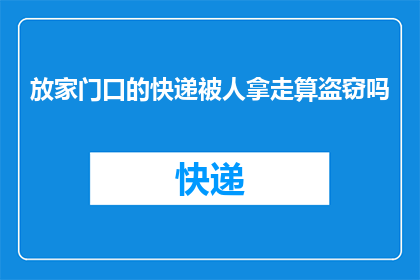 放家门口的快递被人拿走算盗窃吗(家门口的快递神秘消失，是否构成盗窃？)