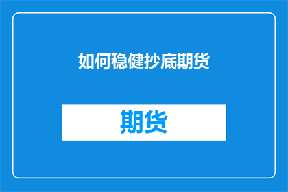 如何稳健抄底期货(如何稳健抄底期货？)